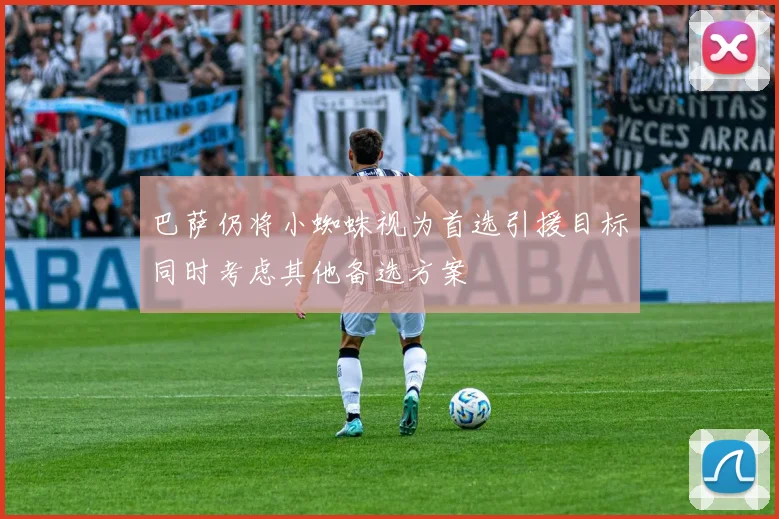 巴萨仍将小蜘蛛视为首选引援目标同时考虑其他备选方案